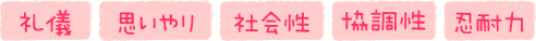 礼儀・思いやり・社会性・協調性・忍耐力